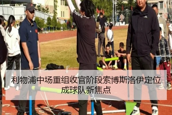 利物浦中场重组收官阶段索博斯洛伊定位成球队新焦点